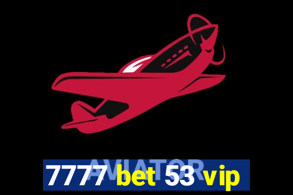 7777 bet 53 vip